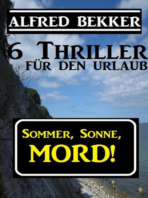 Title details for Sommer, Sonne, Mord! 6 Thriller für den Urlaub by Alfred Bekker - Available